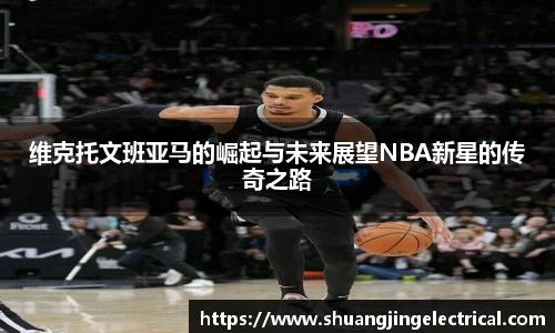维克托文班亚马的崛起与未来展望NBA新星的传奇之路