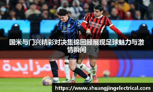 国米与门兴精彩对决集锦回顾展现足球魅力与激情瞬间